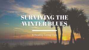 Surviving the Winter Blues At Home - 6 Healthy Living Tips