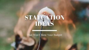 Staycation Ideas That Won’t Blow Your Budget