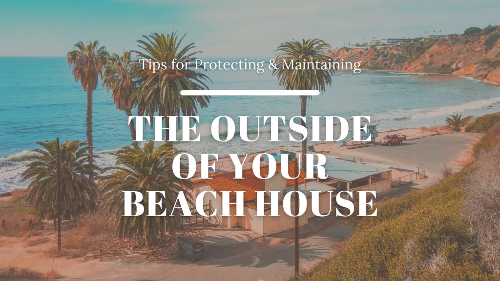 Tips for Protecting & Maintaining the Outside of Your Beach House