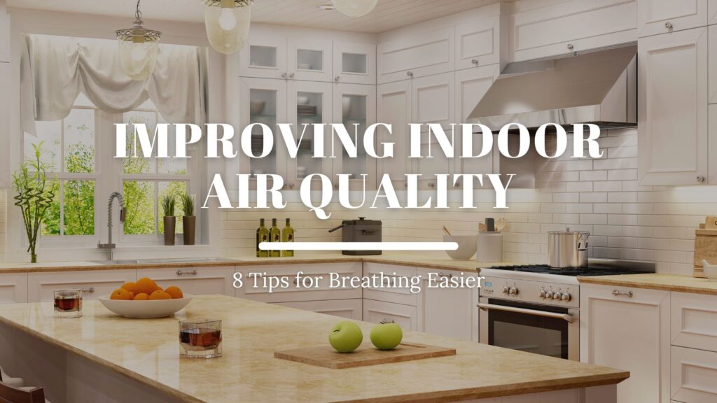 Improving Indoor Air Quality: 8 Tips for Breathing Easier