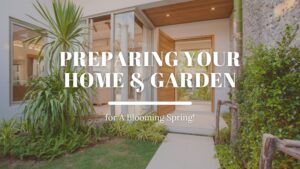 Preparing Your Home and Garden for a Blooming Spring