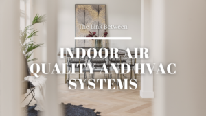 The Link Between Indoor Air Quality and HVAC Systems