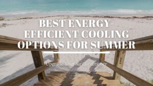 Upgrade Your Air Conditioner: 5 Best Energy-Efficient Cooling Options for Summer